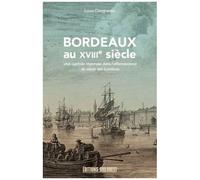 Bordeaux Au Xviiie Siècle (1715-1789) - Une Capitale Régionale Dans L'effervescence Du Siècle Des Lumières