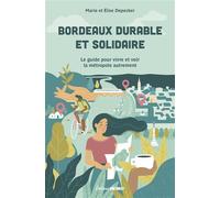 Bordeaux durable et solidaire Le guide pour vivre et voir la métropole autrement - Elise Depecker - Sud-Ouest - broché - Guide