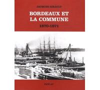 Bordeaux Et La Commune 1870-1871 - Mouvement Ouvrier Et Idéologie Républicaine Au Moment De La Commune De Paris