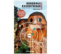 Bordeaux Excentrique - Le Guide Qui Vous Aide À Vous Échapper Du Centre