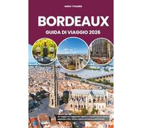 BORDEAUX GUIDA DI VIAGGIO 2026: Un viaggio tra i leggendari vigneti e castelli francesi dove vi aspettano vino, storia, cultura ed essenza dell'Europa