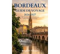 Bordeaux Guide de voyage 2026-2027: Des vignobles de Saint-Émilion aux plages d'Arcachon et au-delà