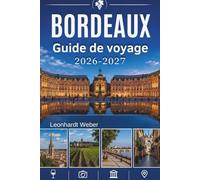 Bordeaux Guide de voyage 2026-2027: Votre guide indispensable pour découvrir des vignobles de renommée mondiale, des rues historiques et le charme intemporel de la France.