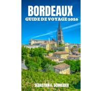 BORDEAUX GUIDE DE VOYAGE 2026: Découvrez la capitale du vin français à travers des sites classés au patrimoine mondial de l'UNESCO, des grands ... villages pittoresques et une culture français