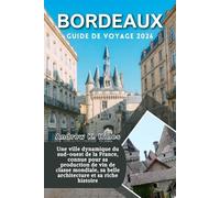 Bordeaux Guide de voyage 2026: une ville dynamique du sud-ouest de la France, connue pour sa production de vin de classe mondiale, sa belle architecture et sa riche histoire