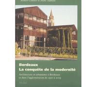 Bordeaux: la conquête de la modernité. Architecture et urbanisme à Bordeaux et dans l'agglomération Architecture et urbanisme à Bordeaux et dans l'agglomération de 1920 à 2005 - Robert Coustet - Molla
