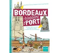Bordeaux, L'histoire D'un Port - De L'antiquité À Nos Jours, Une Approche Inédite De L'histoire Du Port De Bordeaux