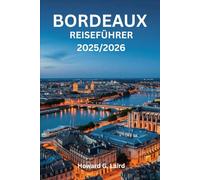 BORDEAUX REISEFÜHRER 2025/2026: Mehr als nur eine Flasche: Eine umfassende Erkundung von Bordeaux