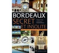 Bordeaux secret et insolite Philippe Prévôt (Auteur), Richard Zéboulon (Photographie)