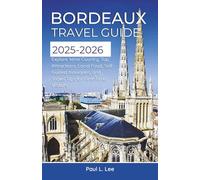 Bordeaux Travel Guide 2025-2026: Explore Wine Country, Top Attractions, Local Food, Self-Guided Itineraries, and Travel Tips for First-Time Visitors
