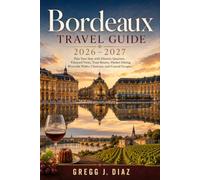 Bordeaux Travel Guide 2026-2027: Plan Your Stay with Historic Quarters, Vineyard Visits, Tram Routes, Market Dining, Riverside Walks, Chateaux, and Coastal Escapes