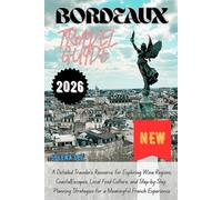 BORDEAUX Travel guide 2026: A Detailed Traveler’s Resource for Exploring Wine Regions, Coastal Escapes, Local Food Culture, and Step-by-Step Planning Strategies for a Meaningful French Experience