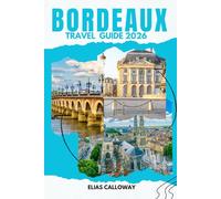 BORDEAUX TRAVEL GUIDE 2026: Master Bordeaux's Iconic City Center and Plan Effortless Day Trips to Saint-Émilion, Arcachon Bay, and the Dune du Pilat.