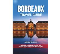BORDEAUX TRAVEL GUIDE: Discover Vineyards, Culture, and Hidden Gems in France’s Wine Capital