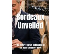 Bordeaux Unveiled: The History, Terroir, and Secrets of the World's Greatest Wines