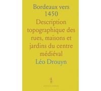 Bordeaux vers 1450: Description topographique des rues, maisons et jardins du centre médiéval