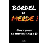 Bordel de Merde ! C'est quoi le mot de passe ??: Carnet de mots de passe à remplir - sites internet - banques - codes téléphones