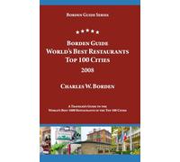 Borden Guide: World's Best Restaurants • 2008: A Traveler’s Guide to the World's Best 1000 Restaurants in the Top 100 Cities