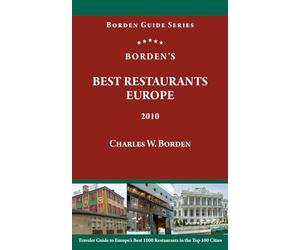 Borden's Best Restaurants Europe • 2010: Traveler Guide to Europe’s Best 1000 Restaurants in the Top 100 Cities