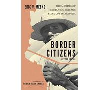 Border Citizens: The Making Of Indians, Mexicans, And Anglos In Arizona