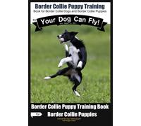 Border Collie Puppy Training By Your Dog Can Fly: Not Really But... Did You Know? Puppy Training Begins . . . From The Car Ride Home Border Collie Puppy Training