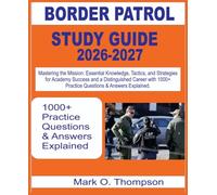 BORDER PATROL Study Guide 2026-2027: Mastering the Mission: Essential Knowledge, Tactics, and Strategies for Academy Success and a Distinguished Career with 1000+ questions & answer explained.
