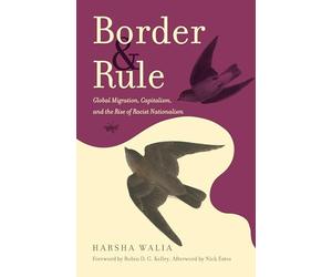Border & Rule: Global Migration, Capitalism, and the Rise of Racist Nationalism