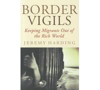 Border Vigils: Keeping Migrants Out of the Rich World by Harding, Jeremy NEUF
