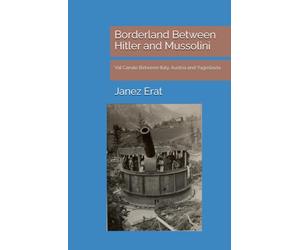 Borderland Between Hitler and Mussolini: Val Canale Between Italy, Austria and Yugoslavia