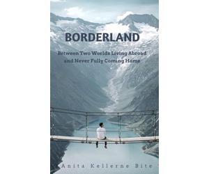 BORDERLAND: Between Two Worlds: Living Abroad and Never Fully Coming Home