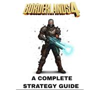 BORDERLANDS 4: A Complete Strategy Guide Featuring Full Step-by-Step Walkthroughs, Master Vault Hunter Builds, Legendary Weapons, Boss Tactics, Hidden Secrets, and Proven Paths to 100% Completion.