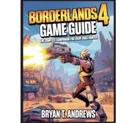 BORDERLANDS 4 GAME GUIDE: The Complete Companion for Every Vault Hunter