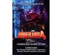 Borderlands 4 GAME GUIDE: The Ultimate Complete Guide - Master Every Mission, Character, and Secret in the Chaos