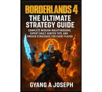 Borderlands 4: The Ultimate Strategy Guide: Complete Mission Walkthroughs, Expert Vault Hunter Tips, and Proven Strategies for Every Player
