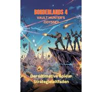 BORDERLANDS 4: VAULT HUNTER'S ODYSSEY - DER ULTIMATIVE SPIELSTRATEGIE-GUIDE: ENTFESSLE ENDLOSES CHAOS AUF KAIROS: MEISTERE JEDE VAULT-HUNTER-KLASSE ... BUILDS UND SYNERGISTISCHEN LOADOUTS