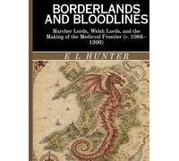 Borderlands and Bloodlines: Marcher Lords, Welsh Lords, and the Making of the Medieval Frontier (c. 1066-1300)