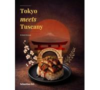 Borderless Kitchen: Tokyo Meets Tuscany: A Modern Italian-Japanese Fusion Cookbook