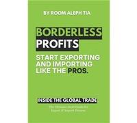 Borderless Profits Inside Global Export amp Import Trade Start exporting and importing like the pros. Success in the global market - Room Aleph By TIA - A Room Aleph By TIARoom Aleph By TIA (Auteur)