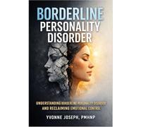 BORDERLINE PERSONALITY DISORDER: UNDERSTANDING BORDERLINE PERSONALITY DISORDER AND RECLAIMING EMOTIONAL CONTROL