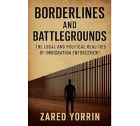 Borderlines and Battlegrounds: The Legal and Political Realities of Immigration Enforcement