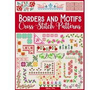 Borders and Motifs Cross Stitch Patterns: Over 200 Modern and Easy Patterns Offering Infinite Mix and Match Possibilities for Quick and Unique Cross Stitch Projects