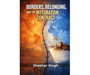 Borders, Belonging, and the Integration Contract: A Global Framework for Immigration Policy, Civic Integration, and Social Cohesion