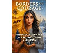 Borders of Courage: An Immigrant Woman's Journey to Belonging & Becoming