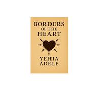 Borders of the Heart, Novel and Masterpiece Poem, Authored by Yehia Adele, Contributed by Abedulrahman Wael.