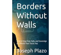 Borders Without Walls: How to Stay Free, Safe, and Sovereign in a World That Tracks You