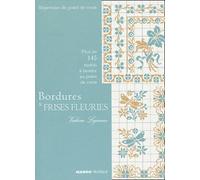 Bordures et frises fleuries: Plus de 145 motifs à broder au point de croix