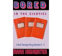 Bored In The Eighties: A Real Teenage Diary Volumes 6 - 8