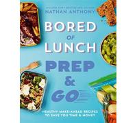 Bored of Lunch: Prep and Go Healthy make-ahead recipes to save you time and money - Anthony Nathan - Ebury Digital - ebook (ePub) - Livre