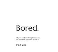 Bored.: Why We Need Something To Do Every Day (And What Happens If We Dont)