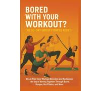 Bored with Your Workout? The 30-Day Group Fitness Reset: Break Free from Workout Boredom and Rediscover the Joy of Moving Together Through Barre, Bungee, Hot Pilates and More
